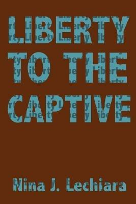 Liberty to the Captive - Nina J. Lechiara - cover