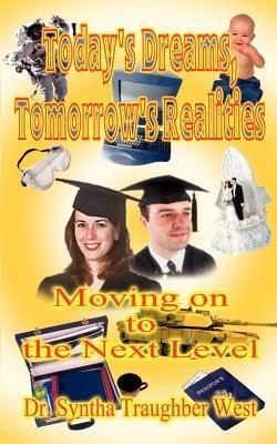 Today's Dreams, Tomorrow's Realities: Moving on to the Next Level: Practical Handbook for Counselors of Grades 8 Through 12, Specific Guidebook to Par - Syntha Traughber West - cover