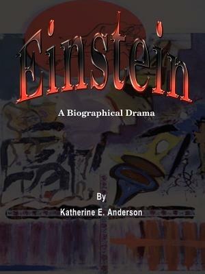 Einstein: A Biographical Drama - Katherine E. Anderson - cover