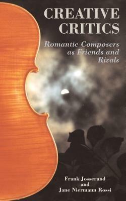 Creative Critics: Romantic Composers as Friends and Rivals - Frank Josserand,Jane Niermann Rossi - cover