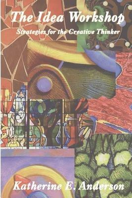 The Idea Workshop: Strategies for the Creative Thinker - Katherine E. Anderson - cover