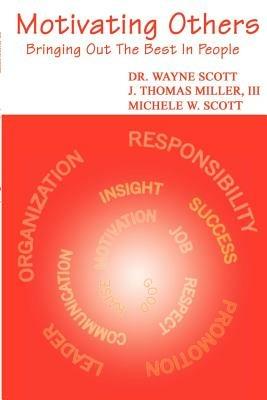 Motivating Others: Bringing Out the Best in People - Wayne Scott,Michele W. Scott,J. Thomas Miller - cover