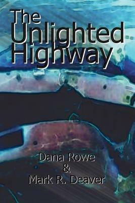 The Unlighted Highway - Dana Rowe,Mark R. Deaver - cover