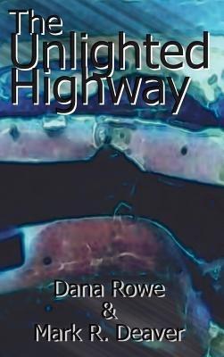 The Unlighted Highway - Dana Rowe,Mark R. Deaver - cover