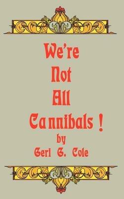 We're Not All Cannibals! - Geri G. Cole - cover