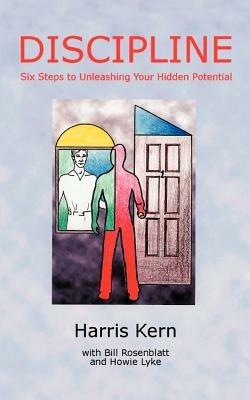 Discipline: Six Steps to Unleashing Your Hidden Potential - Harris Kern,Bill Rosenblatt,Howie L. Lyke - cover