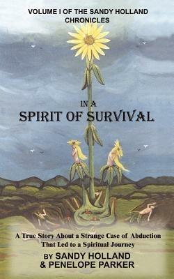 In a Spirit of Survival: A True Story About a Strange Case of Abduction That Led to a Spiritual Journey - Sandy Holland,Penelope Parker - cover