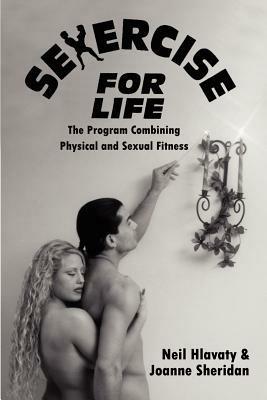 Sexercise for Life: The Program Combining Physical and Sexual Fitness - Neil Hlavaty,Joanne Sheridan - cover