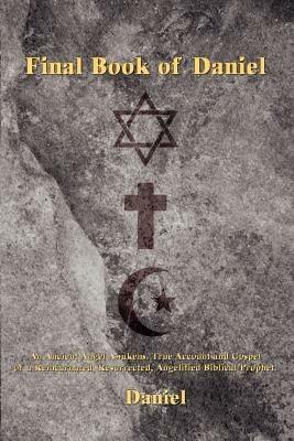 Final Book of Daniel: An Ancient Angel Awakens. True Account and Gospel of a Reincarnated, Resurrected, Angelified Biblical Prophet - "Daniel" - cover