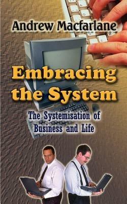 Embracing the System: The Systemisation of Business and Life - Andrew Macfarlane - cover