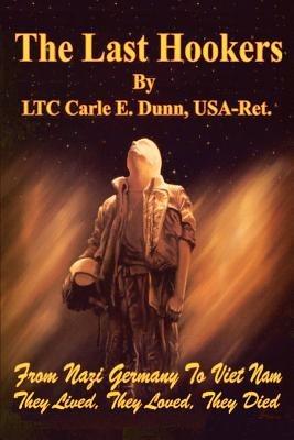 The Last Hookers: From Nazi Germany to Viet Nam They Lived, They Loved, They Died - Carle E. Dunn - cover