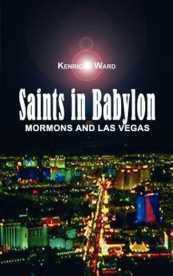 Saints in Babylon: Mormons and Las Vegas - Kenric F. Ward - cover