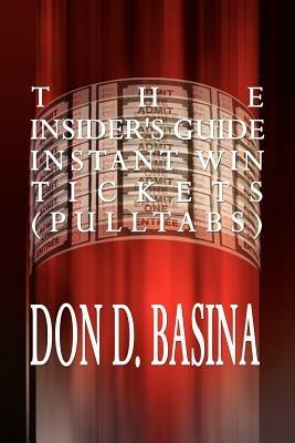 The Insider's Guide Instant Win Tickets (pulltabs): How to Win! How to Sell! How to Profit! - Don D. Basina - cover