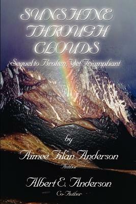Sunshine Through Clouds: Sequel to Broken, Yet Triumphant - Aimee Filan Anderson,Albert E. Anderson - cover
