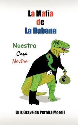 La Mafia De La Habana: Nuestra Cosa Nostra - Luis Grave de Peralta Morell - cover