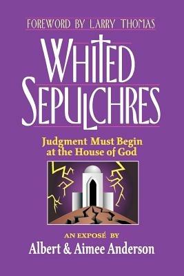 Whited Sepulchres: Judgment Must Begin at the House of God - Albert Anderson - cover
