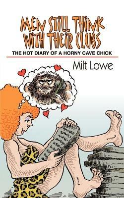Men Still Think with Their Clubs: The Hot Diary of a Horny Cavechick - Milt Lowe - cover
