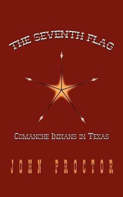 The Seventh Flag: Comanche Indians in Texas - John Proctor - cover