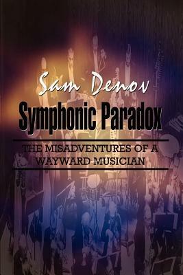 Symphonic Paradox: The Misadventures of a Wayward Musician - Sam Denov - cover