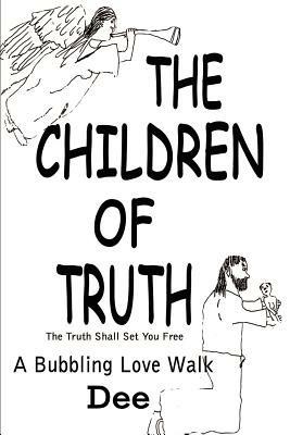 The Children of Truth-the Truth Shall Set You Free: A Bubbling Love Walk - Dee - cover