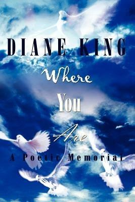 Where You are: A Poetic Memorial - Diane King - cover