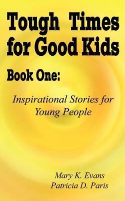 Tough Times for Good Kids: Inspirational Stories for Young People - Mary K. Evans,Patricia D. Paris - cover