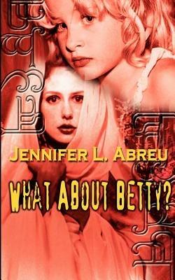 What About Betty? - Jennifer L. Abreu - cover