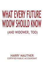 What Every Future Widow Should Know: (And Widower Too)