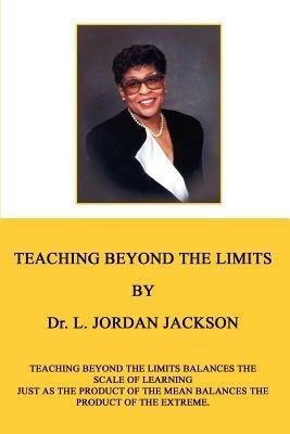 Teaching Beyond the Limits: Teaching Beyond the Limits Balances the Scales of Learning Just as the Product of the Means Balances the Product of the E - L. Jordan Jackson - cover