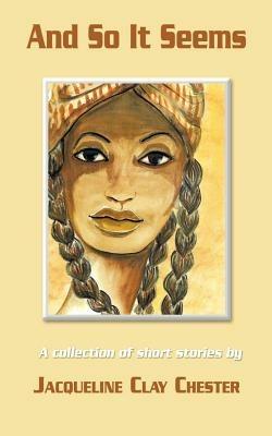 And So it Seems: A Collection of Short Stories by Jacqueline Clay Chester - Jacqueline Clay Chester - cover