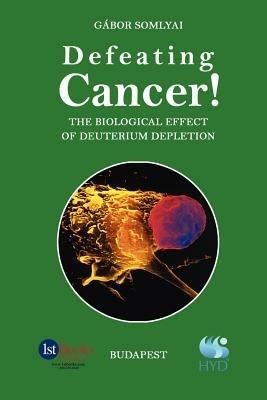 Defeating Cancer!: The Biological Effect of Deuterium Depletion - Gabor Somlyai - cover