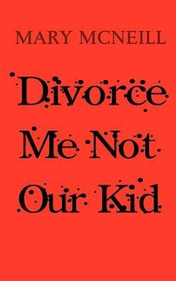 Divorce Me Not Our Kid - Mary McNeill - cover