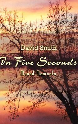 In Five Seconds: Mused Moments - David Smith - cover