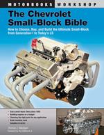 The Chevrolet Small-Block Bible: How to Choose, Buy and Build the Ultimate Small-Block from Generation I to Today's Ls