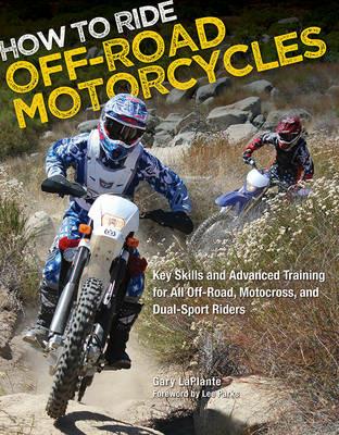 How to Ride Off-Road Motorcycles: Key Skills and Advanced Training for All Off-Road, Motocross, and Dual-Sport Riders - Gary LaPlante - cover