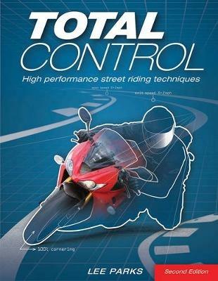 Total Control: High Performance Street Riding Techniques, 2nd Edition - Lee Parks - cover