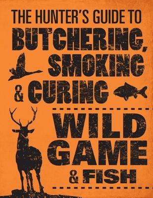 The Hunter's Guide to Butchering, Smoking and Curing Wild Game and Fish - Philip Hasheider - cover