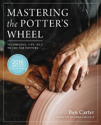Mastering the Potter's Wheel: Techniques, Tips, and Tricks for Potters - Ben Carter - cover