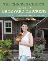 The Chicken Chick's Guide to Backyard Chickens: Simple Steps for Healthy, Happy Hens - Kathy Shea Mormino - cover