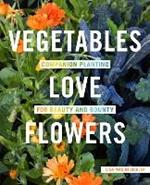 Vegetables Love Flowers: Companion Planting for Beauty and Bounty