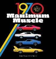 1970 Maximum Muscle: The Pinnacle of Muscle Car Power - Mark Fletcher,Richard Truesdell - cover