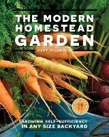 The Modern Homestead Garden: Growing Self-sufficiency in Any Size Backyard - Gary Pilarchik - cover