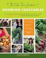 The First-Time Gardener: Growing Vegetables: All the know-how and encouragement you need to grow - and fall in love with! - your brand new food garden - Jessica Sowards - cover