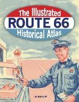 The Illustrated Route 66 Historical Atlas - Jim Hinckley - cover