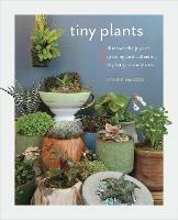 Tiny Plants: Discover the joys of growing and collecting itty-bitty houseplants - Leslie F. Halleck - cover