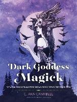 Dark Goddess Magick: Rituals and Spells for Reclaiming Your Feminine Fire - C. Ara Campbell - cover