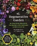 The Regenerative Garden: 80 Practical Projects for Creating a Self-sustaining Garden Ecosystem