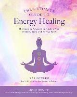 The Ultimate Guide to Energy Healing: The Beginner's Guide to Healing Your Chakras, Aura, and Energy Body - Kat Fowler - cover
