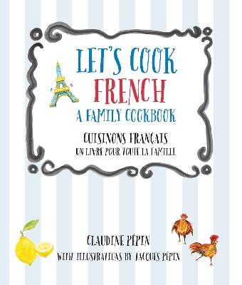 Let's Cook French, A Family Cookbook: Cuisinons Francais, Un livre pour toute la famille - Claudine Pepin - cover