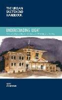 The Urban Sketching Handbook Understanding Light: Portraying Light Effects in On-Location Drawing and Painting
